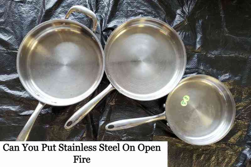 Can You Put Stainless Steel On Open Fire