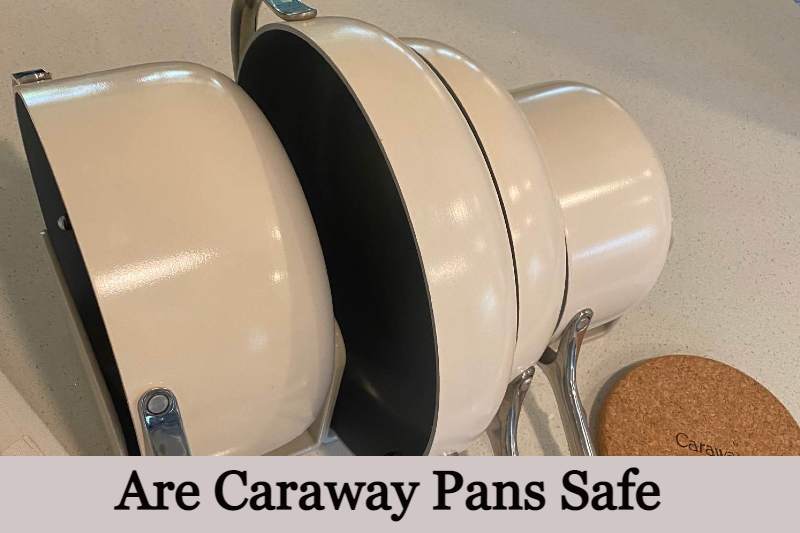 Are Caraway Pans Safe